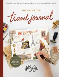 Icon image Art of the Travel Journal: Chronicle Your Life with Drawing, Painting, Lettering, and Mixed Media - Document Your Adventures, Wherever They Take You
