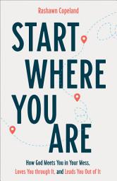 Icon image Start Where You Are: How God Meets You in Your Mess, Loves You through It, and Leads You Out of It