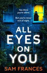 Icon image All Eyes on You: A completely gripping crime thriller and mystery novel