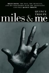 Icon image Miles & Me: Miles Davis, the man, the musician, and his friendship with the journalist and poet Quincy Troupe