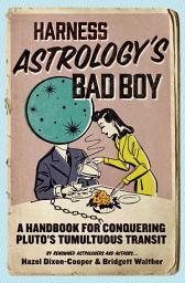 Icon image Harness Astrology's Bad Boy: A Handbook for Conquering Pluto's Tumultuous Transit