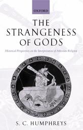 Icon image The Strangeness of Gods: Historical Perspectives on the Interpretation of Athenian Religion