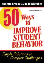 Icon image 50 Ways to Improve Student Behavior: Simple Solutions to Complex Challenges