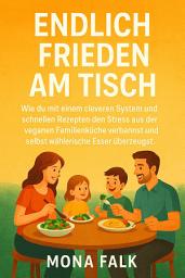 Icon image Endlich Frieden am Tisch: Wie du mit einem cleveren System und schnellen Rezepten den Stress aus der veganen Familienküche verbannst und selbst wählerische Esser überzeugst.