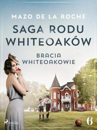 Icon image Saga rodu Whiteoaków 6 - Bracia Whiteoakowie: Tom 6