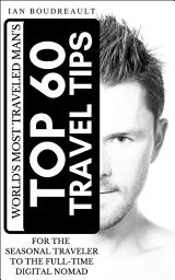Icon image The World's Most Traveled Man's Top 60 Travel Tips: For the Seasonal Traveler to the Full-time Digital Nomad