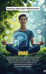 Icon image Mindfulness para Adolescentes: El método completo para manejar la ansiedad, el estrés y las emociones. Ejercicios prácticos, técnicas científicas y estrategias para el éxito escolar y personal ejercicios diarios