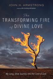 Icon image The Transforming Fire of Divine Love: My Long, Slow Journey into the Love of God