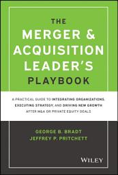Icon image The Merger & Acquisition Leader's Playbook: A Practical Guide to Integrating Organizations, Executing Strategy, and Driving New Growth after M&A or Private Equity Deals
