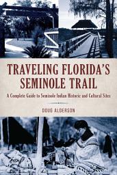 Icon image Traveling Florida's Seminole Trail: A Complete Guide to Seminole Indian Historic and Cultural Sites, Edition 2