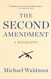 Icon image The Second Amendment: A Biography