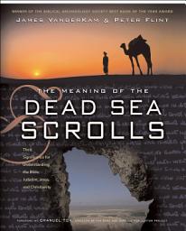 Icon image The Meaning of the Dead Sea Scrolls: Their Significance For Understanding the Bible, Judaism, Jesus, and Christianity