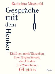 Icon image Gespräche mit dem Henker. Ein Buch nach Tatsachen über den SS-General Jürgen Stroop, den Henker des Warschauer Ghettos