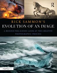 Icon image Rick Sammon's Evolution of an Image: A Behind-the-Scenes Look at the Creative Photographic Process