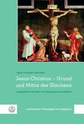 Icon image Jesus Christus – Grund und Mitte des Glaubens: Exegetische Studien und theologische Aufsätze, Ausgabe 2