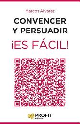Icon image Convencer y persuadir ¡Es fácil!: 23 estrategias para que los demás quieran hacer lo que tú quieres que hagan