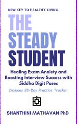 Icon image THE STEADY STUDENT Healing Exam Anxiety and Boosting Interview Success with Siddha Digit Poses