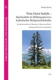 Icon image Vom Geist belebt - Spiritualität im Bildungsprozess katholischer Religionslehrkräfte: das Rechtsinstitut des Mentorats in Theorie und Praxis : Anhang mit Interviews und Synopse
