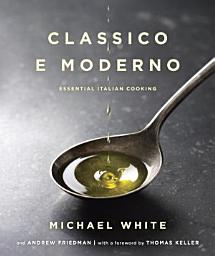 Icon image Classico e Moderno: Essential Italian Cooking: A Cookbook