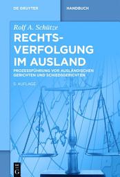 Icon image Rechtsverfolgung im Ausland: Prozessführung vor ausländischen Gerichten und Schiedsgerichten, Ausgabe 5
