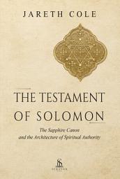 Icon image The Testament Of Solomon: The Sapphire Canon And The Architecture Of Spiritual Authority