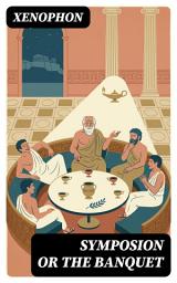 Icon image Symposion or The Banquet: Enriched edition. A Socratic Dialogue on Friendship, Virtue, and the Good Life in Classical Athens