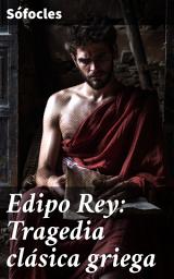 Icon image Edipo Rey: Tragedia clásica griega: Intriga fatal y destino inexorable en la tragedia clásica de Edipo Rey