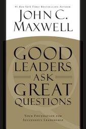 Icon image Good Leaders Ask Great Questions: Your Foundation for Successful Leadership