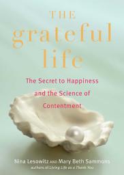 Icon image The Grateful Life: The Secret to Happiness, and the Science of Contentment