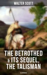 Icon image THE BETROTHED & Its Sequel, The Talisman (Illustrated): Historical Novels Set in the Time of Crusade Wars and King Richard the Lionheart, From the Author of Waverly, Rob Roy, Ivanhoe, The Pirate, Old Mortality and The Guy Mannering