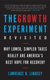 Icon image The Growth Experiment Revisited: Why Lower, Simpler Taxes Really Are America's Best Hope for Recovery