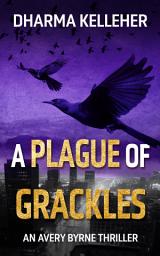 Icon image A Plague of Grackles: An Avery Byrne Thriller
