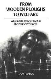 Icon image From Wooden Ploughs To Welfare: Why Indian Policy Failed in the Prairie Provinces