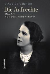 Icon image Die Aufrechte: Roman aus dem Widerstand