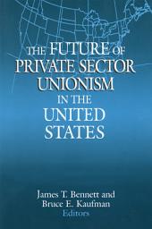 Icon image The Future of Private Sector Unionism in the United States