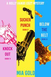 Icon image A Holly Hands Cozy Mystery Bundle: Knockout (Book 1), Sucker Punch (Book 2), and Below the Belt (Book 3)