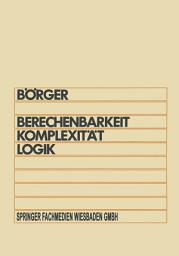 Icon image Berechenbarkeit, Komplexität, Logik: Eine Einführung in Algorithmen, Sprachen und Kalküle unter besonderer Berücksichtigung ihrer Komplexität