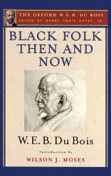 Icon image Black Folk Then and Now (The Oxford W.E.B. Du Bois): An Essay in the History and Sociology of the Negro Race