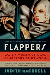 Icon image Flappers: Six Women of a Dangerous Generation