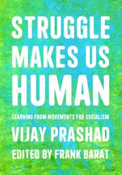Icon image Struggle Makes Us Human: Learning from Movements for Socialism