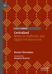 Icon image Centralized: Notes on Hydraulic and Digital Infrastructure