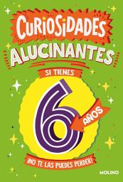 Icon image Curiosidades alucinantes si tienes 6 años: ¡No te las puedes perder!
