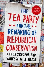 Icon image The Tea Party and the Remaking of Republican Conservatism