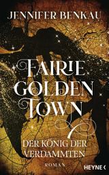 Icon image Fairiegolden Town – Der König der Verdammten: Roman