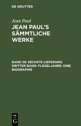 Icon image Sechste Lieferung. Dritter Band: Flegeljahre. Eine Biographie: Dritter Theil
