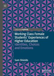Icon image Working Class Female Students' Experiences of Higher Education: Identities, Choices and Emotions