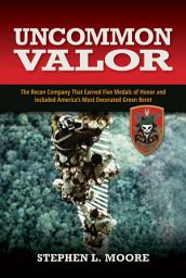 Icon image Uncommon Valor: The Recon Company That Earned Five Medals of Honor and Included the Most Decorated Green Beret