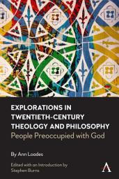 Icon image Explorations in Twentieth-century Theology and Philosophy: People Preoccupied with God
