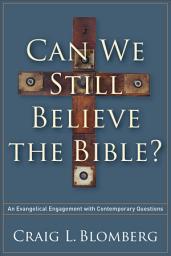 Icon image Can We Still Believe the Bible?: An Evangelical Engagement with Contemporary Questions