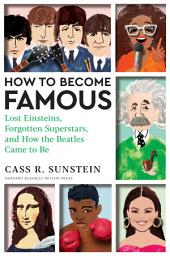 Icon image How to Become Famous: Lost Einsteins, Forgotten Superstars, and How the Beatles Came to Be